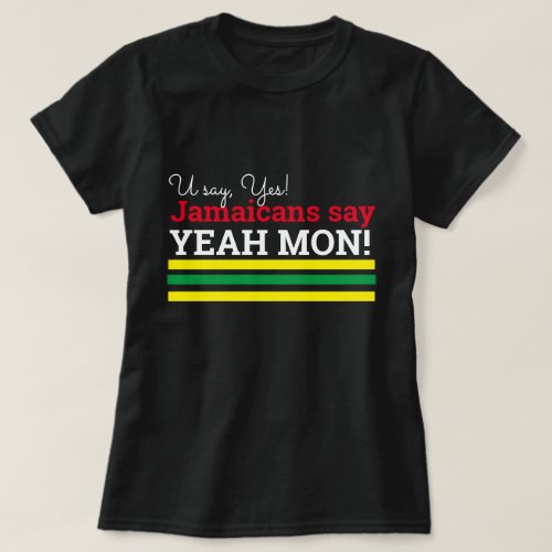 You Say Yes _ Jamaicans Say Yeah Mon T_Shirt