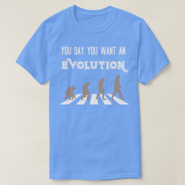 You Say You Want an Evolution T-Shirt (Design Front)