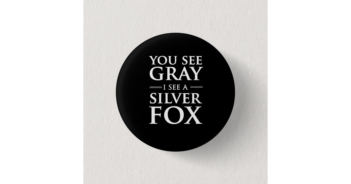 You See Gray, I See a Silver Fox Pinback Button | Zazzle