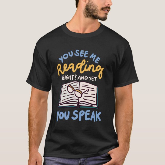 You See Me Reading Right And Yet You Speak T-Shirt (Front)