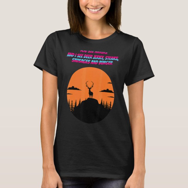 You See Nature And I See Deer Jerky  Quote Sarcast T-Shirt (Front)