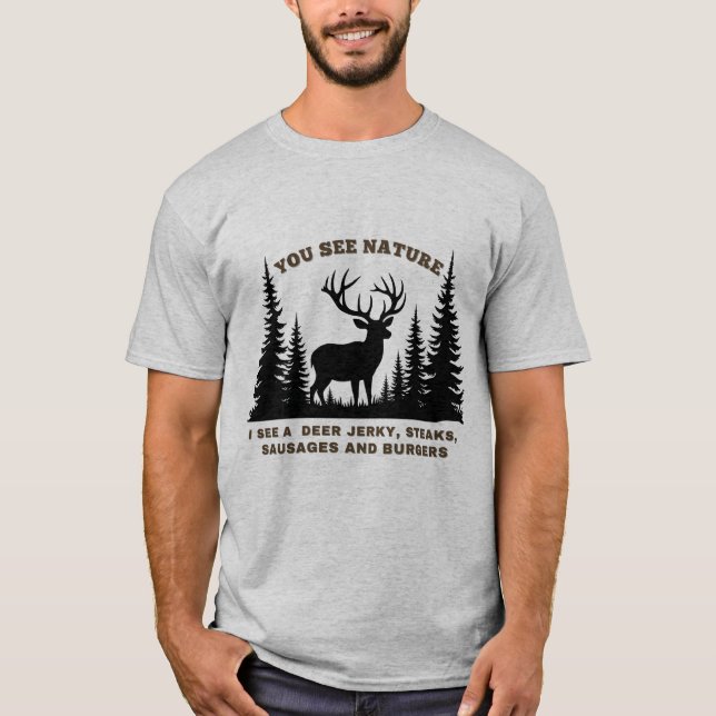 You See Nature, I See Deer Jerky Hunting ,Funny T-Shirt (Front)