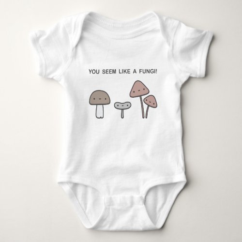 You Seem Like A Fungi Baby Bodysuit