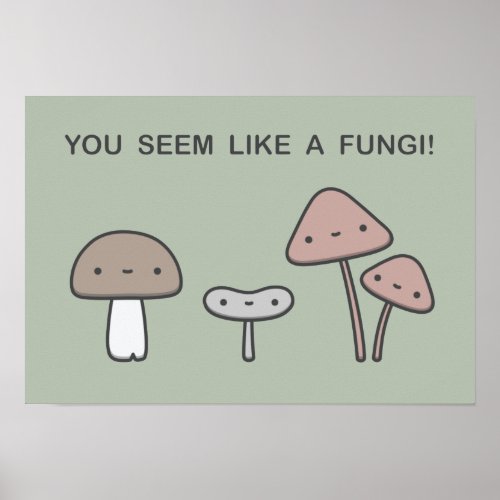 You Seem Like A Fungi Poster