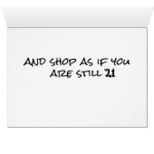 YOU SHOP LIKE YOU ARE STILL 21=4Oth BIRTHDAY (Inside Horizontal (Bottom))
