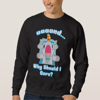 You Should Ask Why Should I Care Sweatshirt