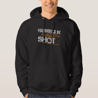 You Should Be Shot Photography Videographer Photog Hoodie