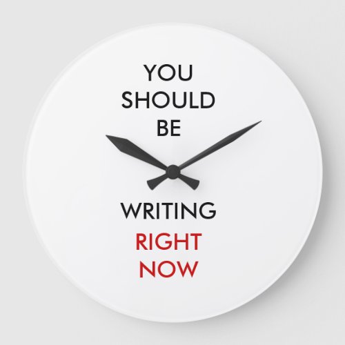 You should be writing right now large clock