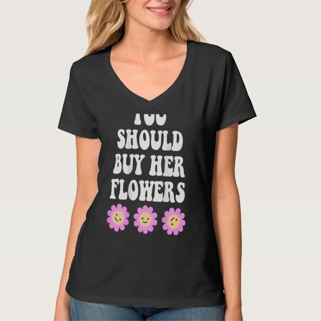 you should buy her flowers aesthetic trendy T-Shirt (Front)