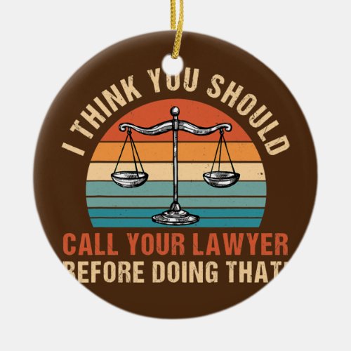 You Should Call Your Lawyer Fun Law School Ceramic Ornament