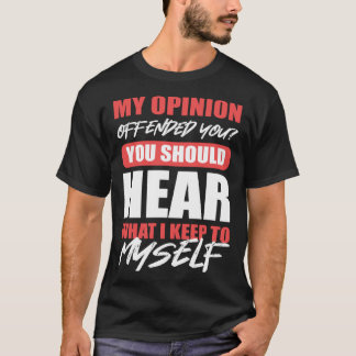 You Should Hear What I Keep To Myself Opinion Offe T-Shirt
