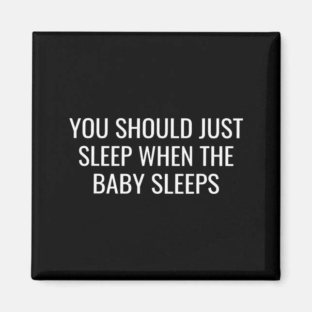 You Should Just Sleep When The Baby Funny New Pare Magnet (Front)