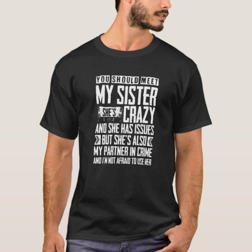 You Should Meet My Sister Shes Crazy T_Shirt