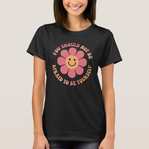You Should Not be Afraid to be Yourself T_Shirt