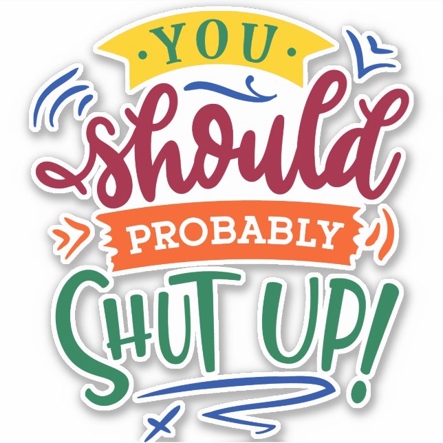 You Should Probably Shut Up! Sticker (Front)