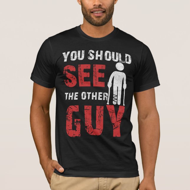 You Should See The Other Guy Broken Leg Arm T-Shirt (Front)