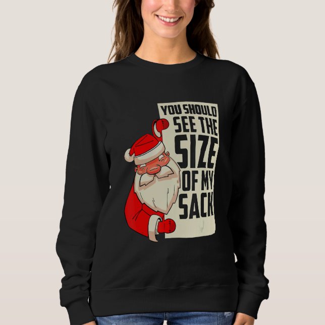 You should see the size of my sack Festive Holiday Sweatshirt (Front)
