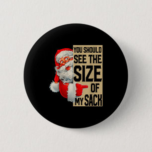 You Should See The Size Of My Sack Santa Christmas Button