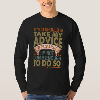 You Should Take My Advice   Sarcastic Jokes 3 T-Shirt