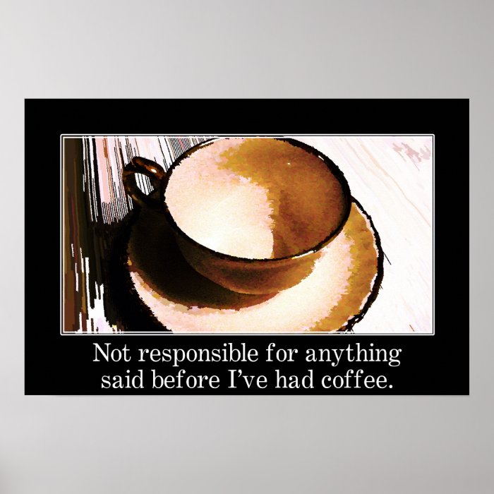 You should wait until I've had a cup of coffee (S) Poster