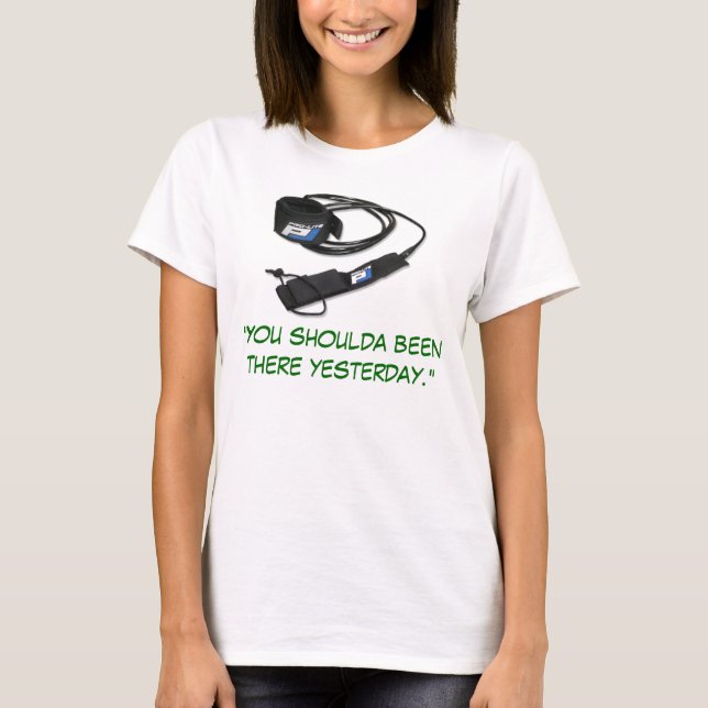 "You shoulda been there yesterday." T-Shirt (Front)