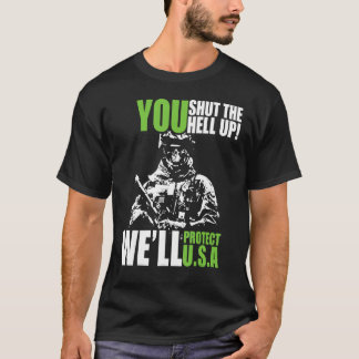 You Shut The Hell Up We ll Protect U S A Memorial T-Shirt