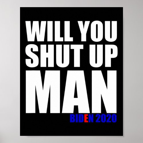 You Shut Up Man Biden For President 2020 1  Poster