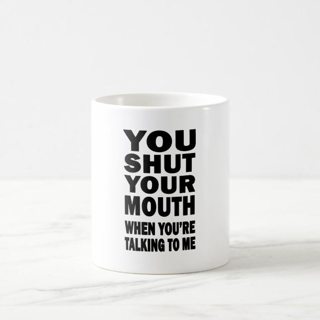 You Shut Your Mouth Coffee Mug (Center)