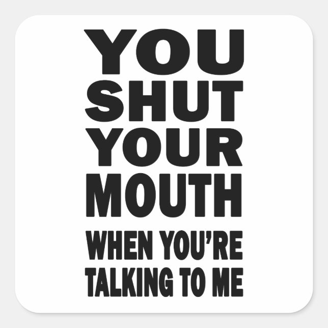 You Shut Your Mouth Square Sticker (Front)