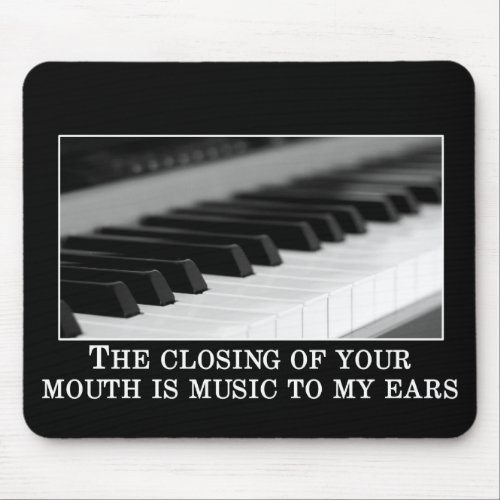 You shutting up is music to my ears mouse pad