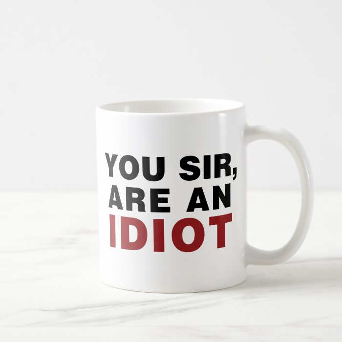 You Sir, are an Idiot Coffee Mugs