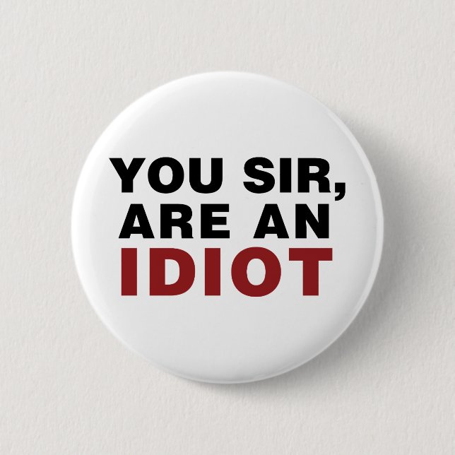 You Sir, are an Idiot Pinback Button (Front)