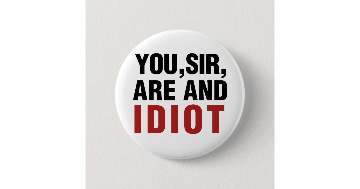 You Sir are AND Idiot Button