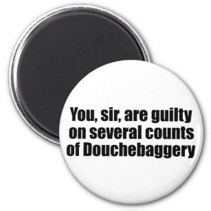 You, sir, are guilty of Douchebaggery Magnet