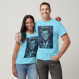 You Sir, Are No John Kennedy T-Shirt