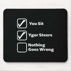 You Sit Ygor Steers Nothing Goes Wrong Mouse Pad