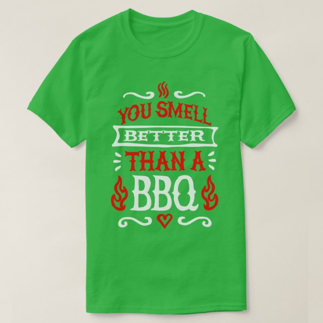 You smell better than a barbecue BBQ grill master T-Shirt (Design Front)