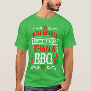 You smell better than a barbecue BBQ grill master T-Shirt