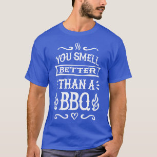 You smell better than a barbecue funny BBQ lover T-Shirt