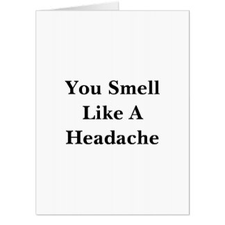 You Smell Like A Headache Card