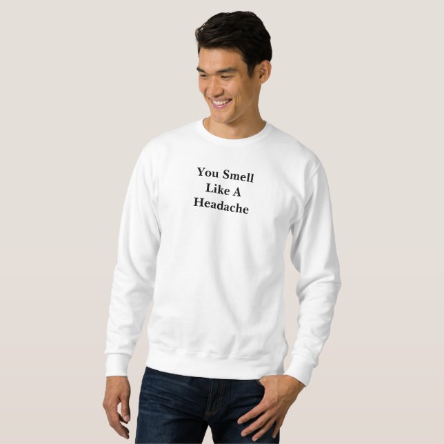 You Smell Like A Headache Sweatshirt (Front Full)