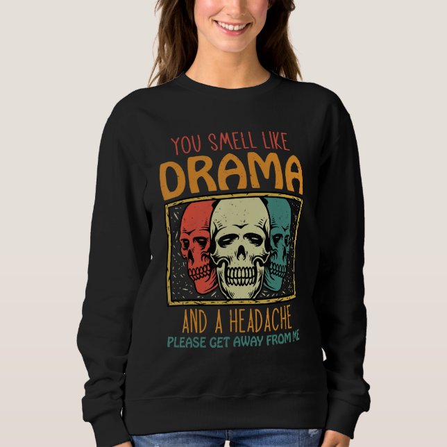 You Smell Like Drama and a Headache Please Get Awa Sweatshirt (Front)