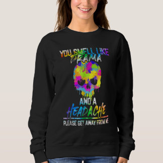 You Smell Like Drama and A Headache Please Go Away Sweatshirt