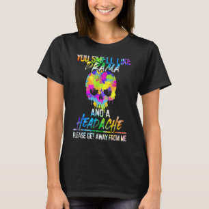 You Smell Like Drama and A Headache Please Go Away T-Shirt