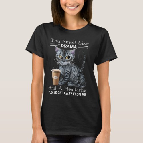 You Smell Like Drama  Headache Get Away From Me F T_Shirt