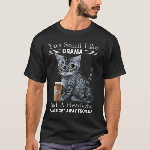 You Smell Like Drama  Headache Get Away From Me F T_Shirt