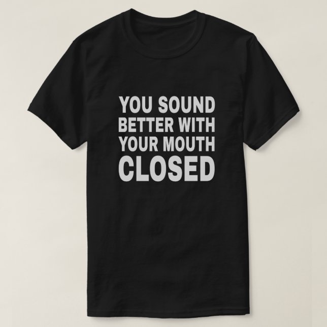 You Sound Better - Funny Sarcastic Quote T-Shirt (Design Front)