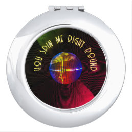 You spin me right round compact mirror