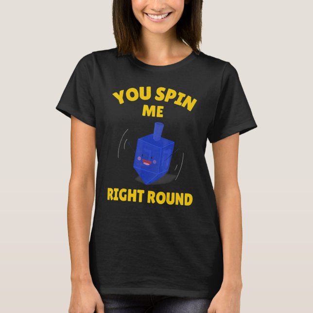 You Spin Me Right Round   Dreidel Hanukkah T-Shirt (Front)