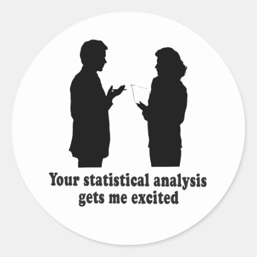 YOU STATISTICAL ANALYSIS GETS ME EXCITED CLASSIC ROUND STICKER
